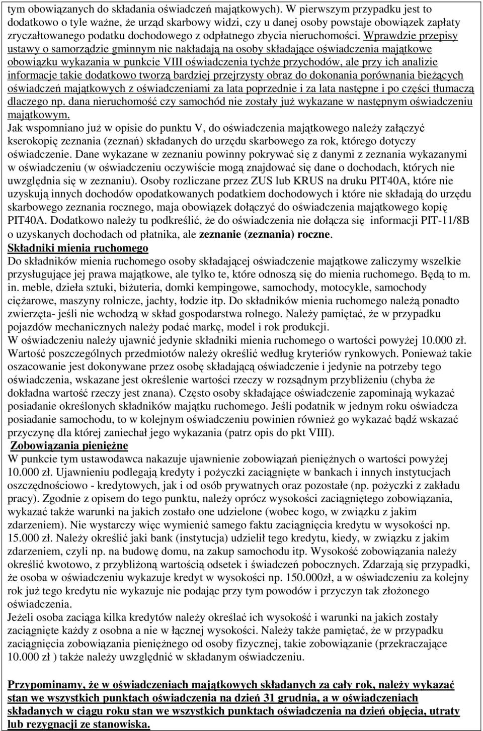 Wprawdzie przepisy ustawy o samorządzie gminnym nie nakładają na osoby składające oświadczenia majątkowe obowiązku wykazania w punkcie VIII oświadczenia tychŝe przychodów, ale przy ich analizie