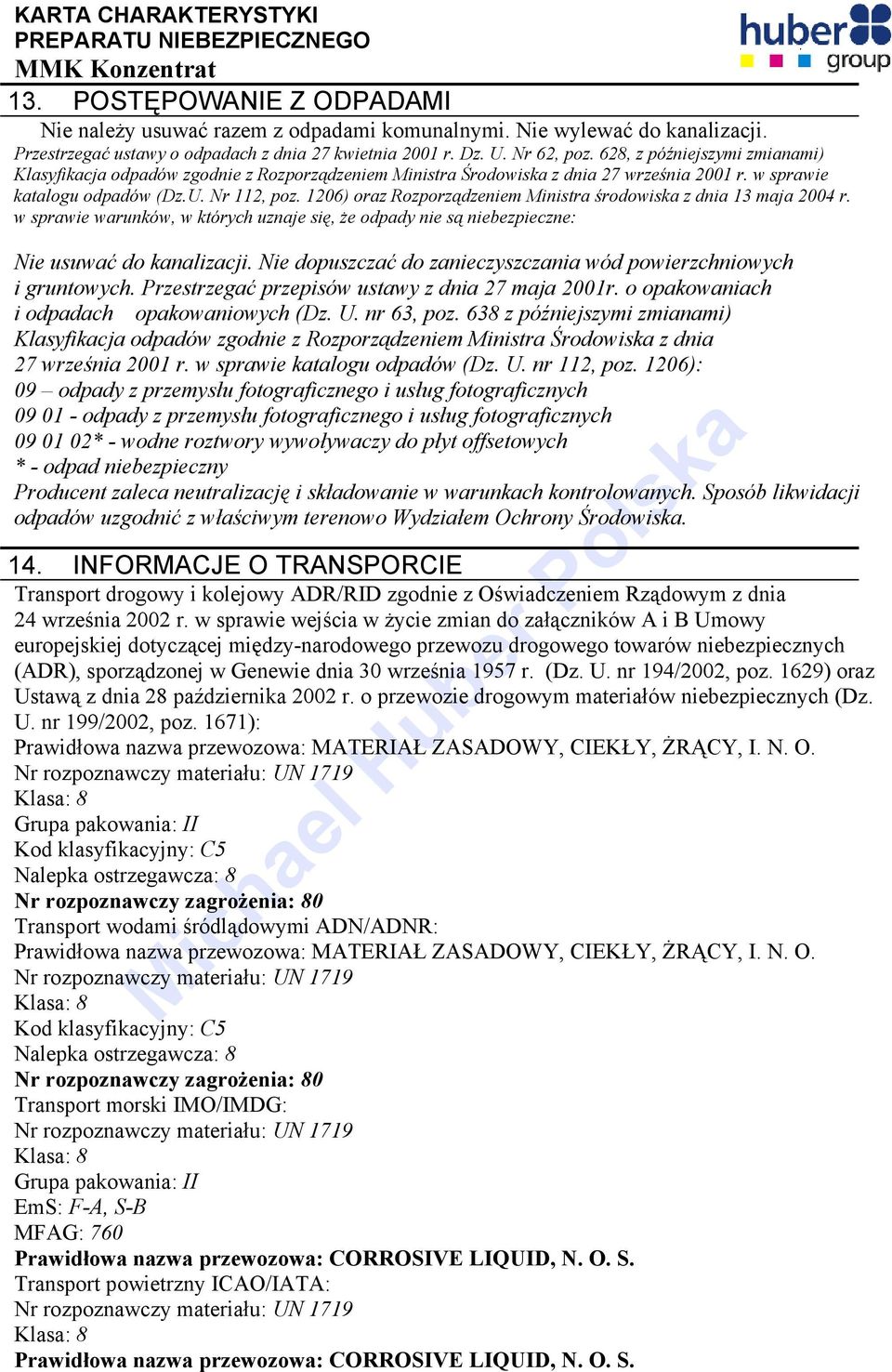 1206) oraz Rozporządzeniem Ministra środowiska z dnia 13 maja 2004 r. w sprawie warunków, w których uznaje się, że odpady nie są niebezpieczne: Nie usuwać do kanalizacji.