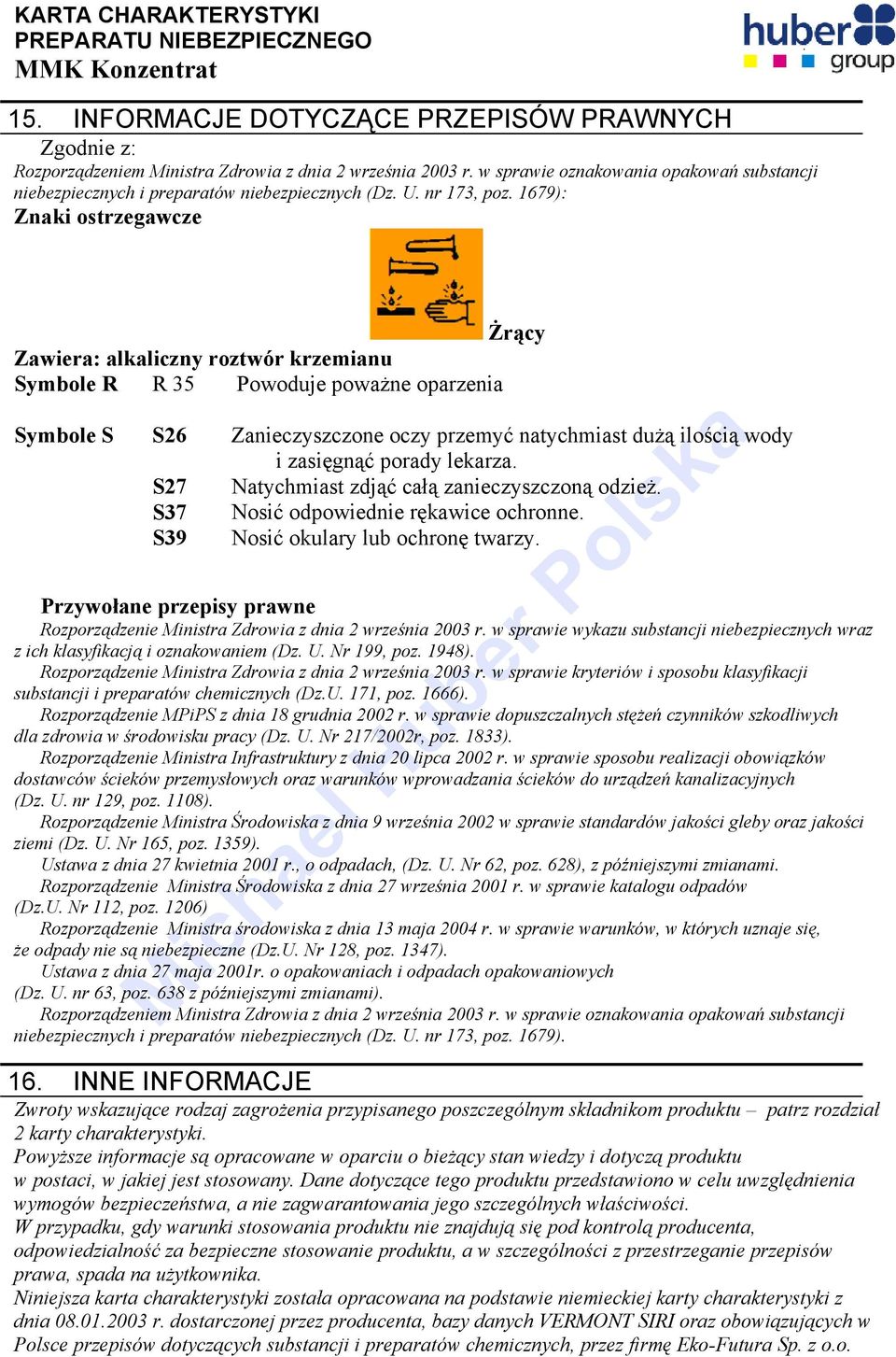 1679): Znaki ostrzegawcze Żrący Zawiera: alkaliczny roztwór krzemianu Symbole R R 35 Powoduje poważne oparzenia Symbole S S26 Zanieczyszczone oczy przemyć natychmiast dużą ilością wody i zasięgnąć