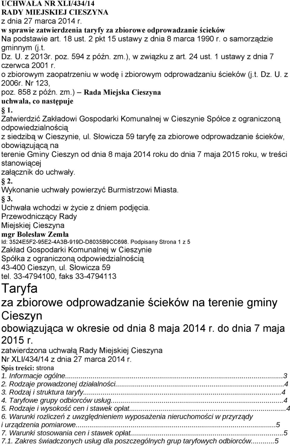 Nr 123, poz. 858 z późn. zm.) Rada Miejska Cieszyna uchwala, co następuje 1. Zatwierdzić Zakładowi Gospodarki Komunalnej w Cieszynie Spółce z ograniczoną odpowiedzialnością z siedzibą w Cieszynie, ul.