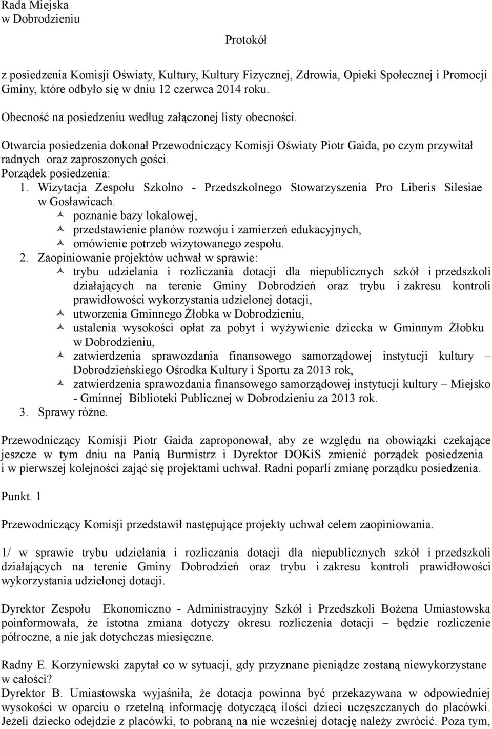 Porządek posiedzenia: 1. Wizytacja Zespołu Szkolno - Przedszkolnego Stowarzyszenia Pro Liberis Silesiae w Gosławicach.