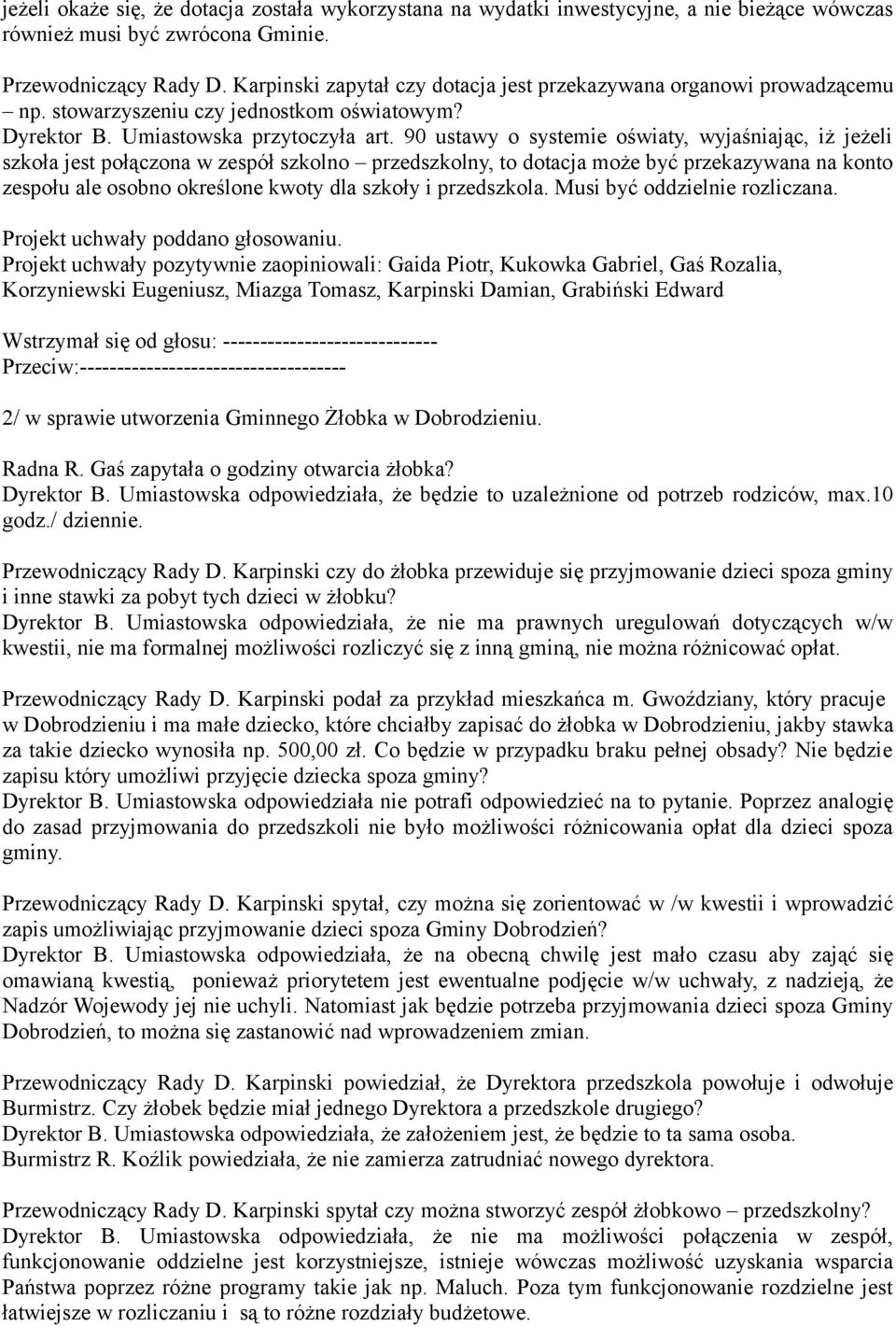 90 ustawy o systemie oświaty, wyjaśniając, iż jeżeli szkoła jest połączona w zespół szkolno przedszkolny, to dotacja może być przekazywana na konto zespołu ale osobno określone kwoty dla szkoły i