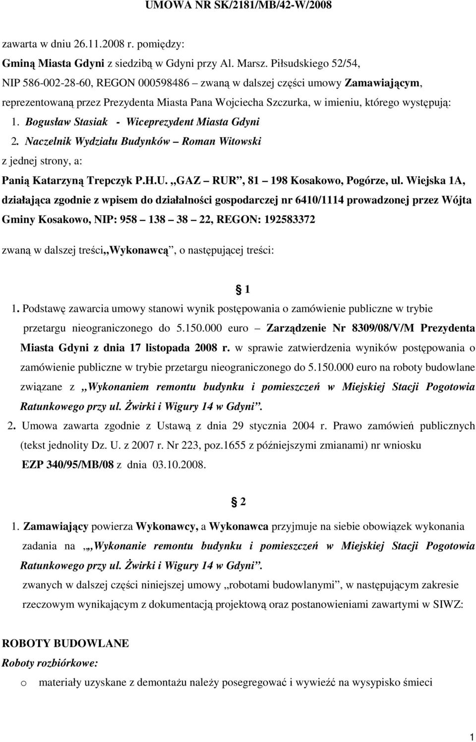Bogusław Stasiak - Wiceprezydent Miasta Gdyni 2. Naczelnik Wydziału Budynków Roman Witowski z jednej strony, a: Panią Katarzyną Trepczyk P.H.U. GAZ RUR, 81 198 Kosakowo, Pogórze, ul.
