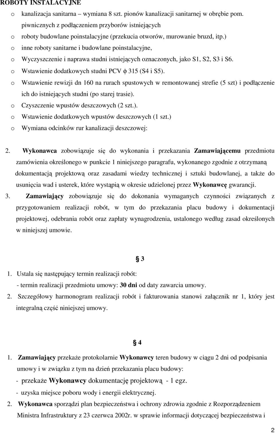 ) o inne roboty sanitarne i budowlane poinstalacyjne, o Wyczyszczenie i naprawa studni istniejących oznaczonych, jako S1, S2, S3 i S6. o Wstawienie dodatkowych studni PCV φ 315 (S4 i S5).