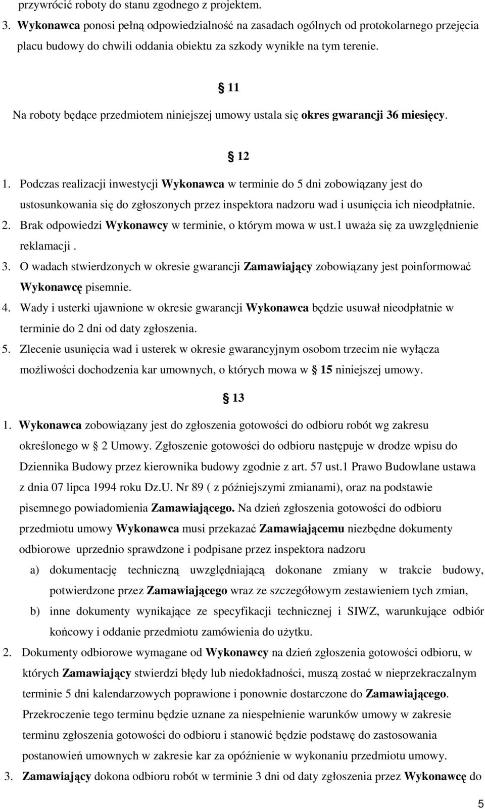 11 Na roboty będące przedmiotem niniejszej umowy ustala się okres gwarancji 36 miesięcy. 12 1.
