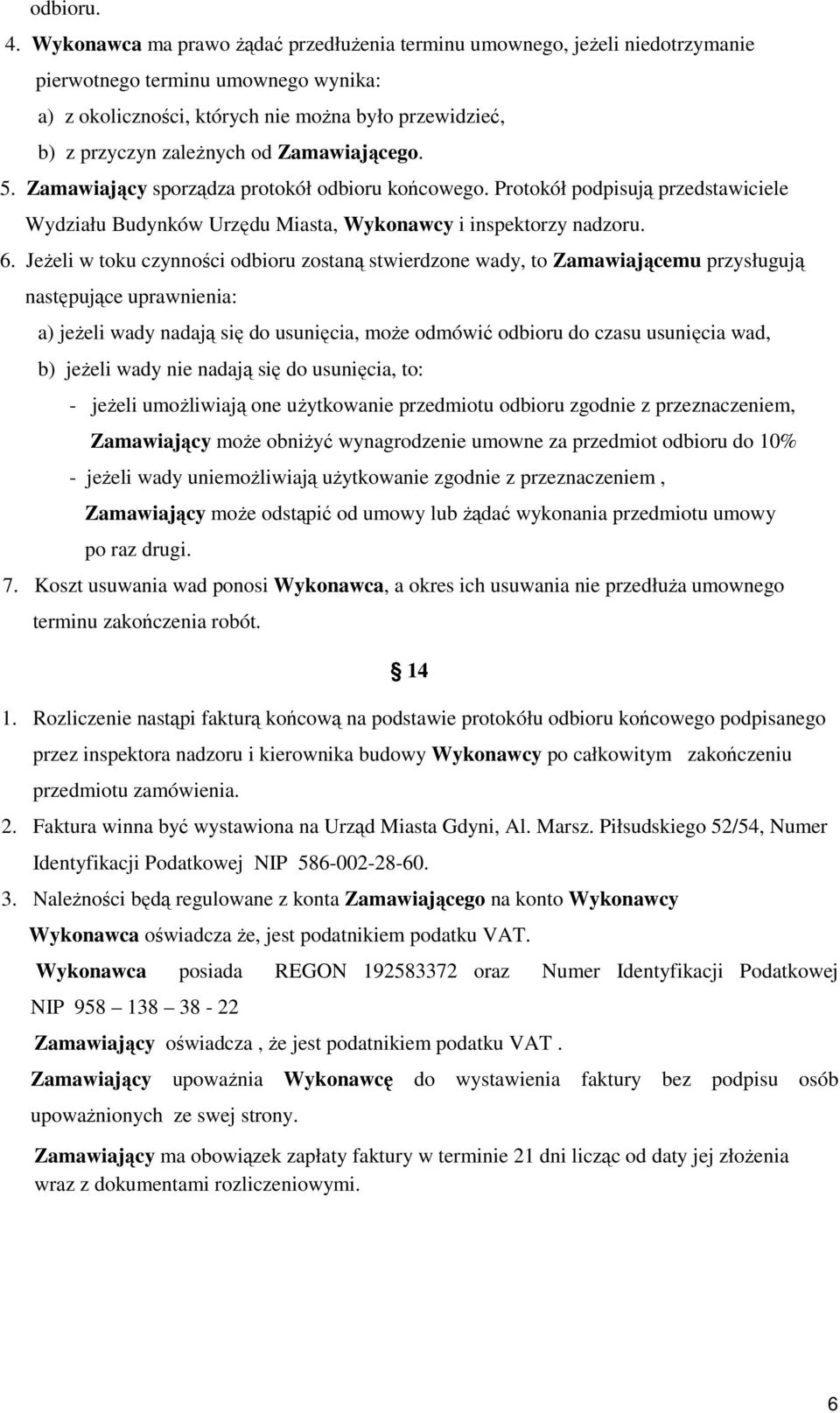 Zamawiającego. 5. Zamawiający sporządza protokół odbioru końcowego. Protokół podpisują przedstawiciele Wydziału Budynków Urzędu Miasta, Wykonawcy i inspektorzy nadzoru. 6.