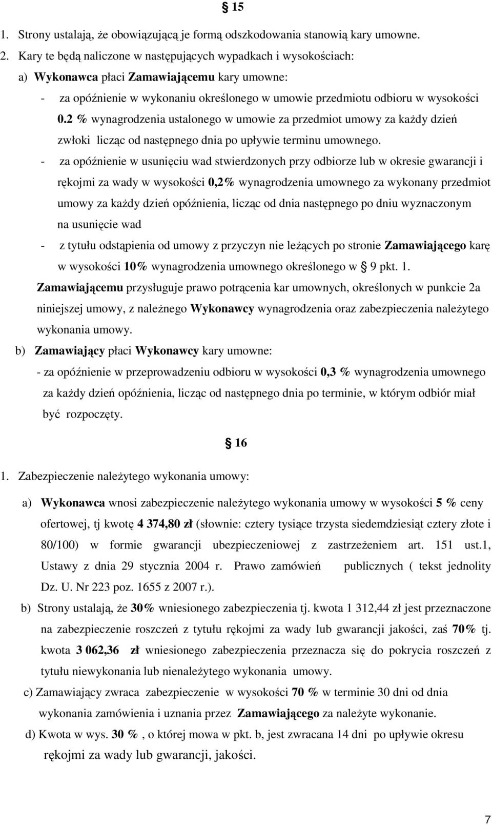 2 % wynagrodzenia ustalonego w umowie za przedmiot umowy za kaŝdy dzień zwłoki licząc od następnego dnia po upływie terminu umownego.