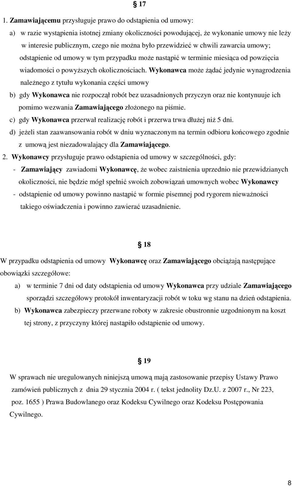 Wykonawca moŝe Ŝądać jedynie wynagrodzenia naleŝnego z tytułu wykonania części umowy b) gdy Wykonawca nie rozpoczął robót bez uzasadnionych przyczyn oraz nie kontynuuje ich pomimo wezwania