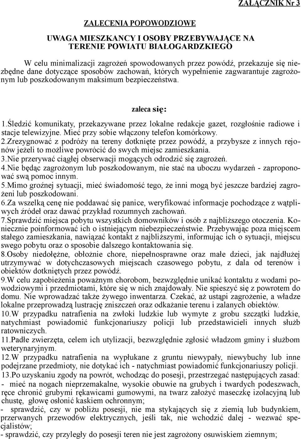 Śledzić komunikaty, przekazywane przez lokalne redakcje gazet, rozgłośnie radiowe i stacje telewizyjne. Mieć przy sobie włączony telefon komórkowy. 2.