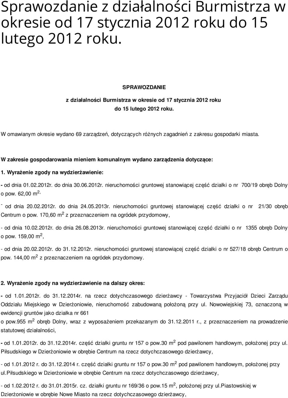 Wyrażenie zgody na wydzierżawienie: - od dnia 01.0.01r. do dnia 30.06.01r. nieruchomości gruntowej stanowiącej część działki o nr 700/19 obręb Dolny o pow. 6,00 m, - od dnia 0.0.01r. do dnia 4.05.
