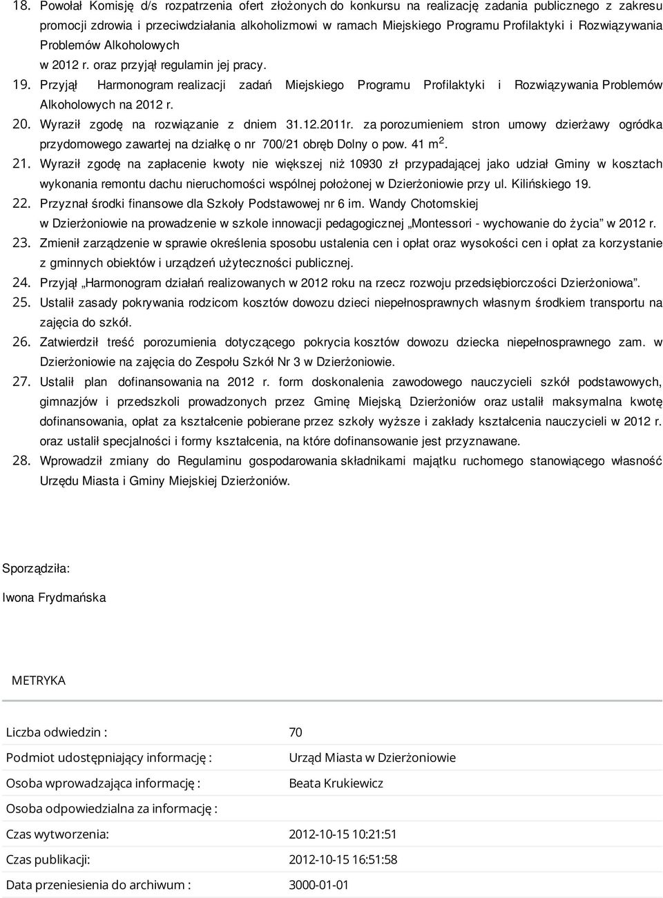 Przyjął Harmonogram realizacji zadań Miejskiego Programu Profilaktyki i Rozwiązywania Problemów Alkoholowych na 01 r. 0. Wyraził zgodę na rozwiązanie z dniem 31.1.011r.
