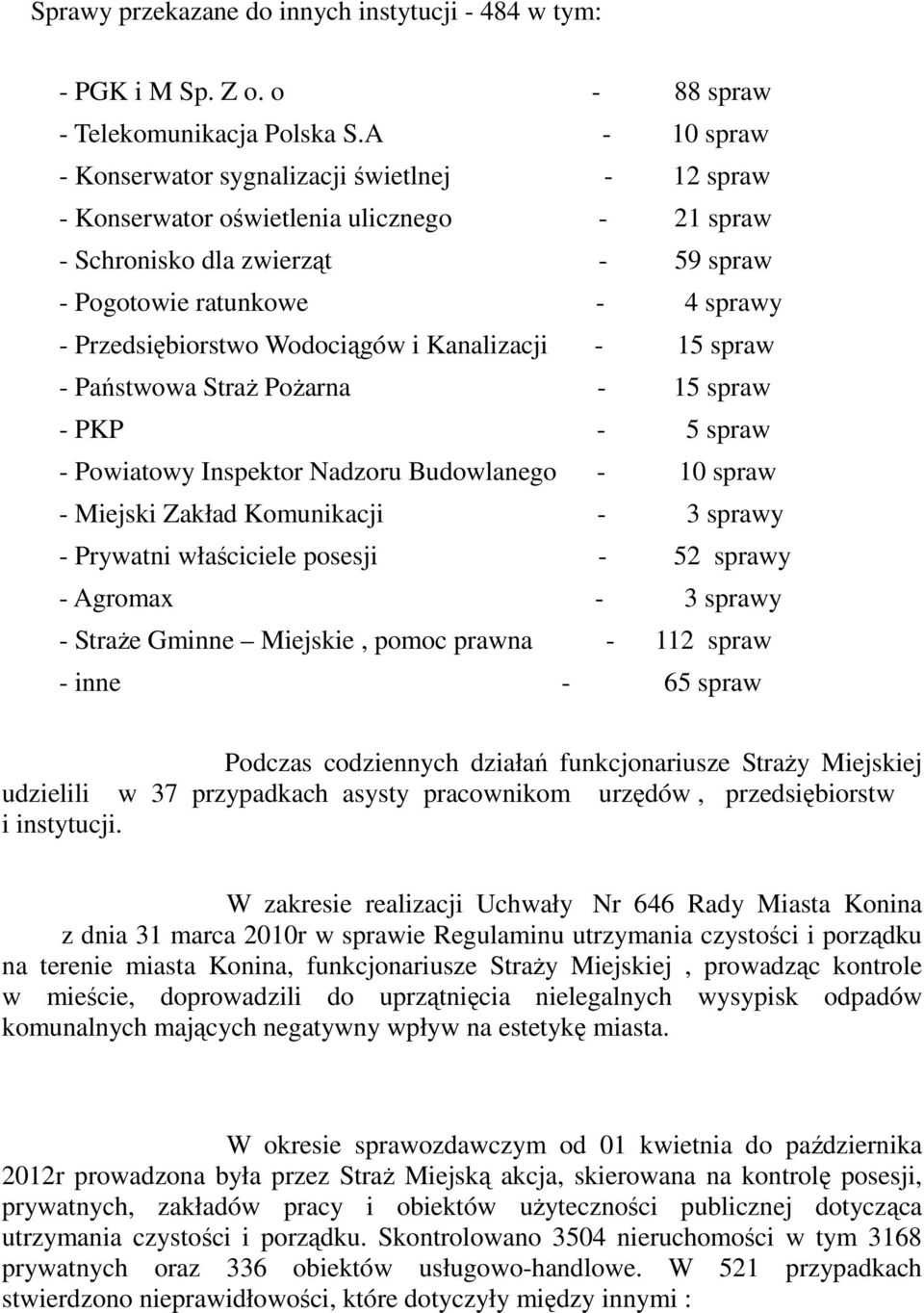 Wodociągów i Kanalizacji - 15 spraw - Państwowa StraŜ PoŜarna - 15 spraw - PKP - 5 spraw - Powiatowy Inspektor Nadzoru Budowlanego - 10 spraw - Miejski Zakład Komunikacji - 3 sprawy - Prywatni