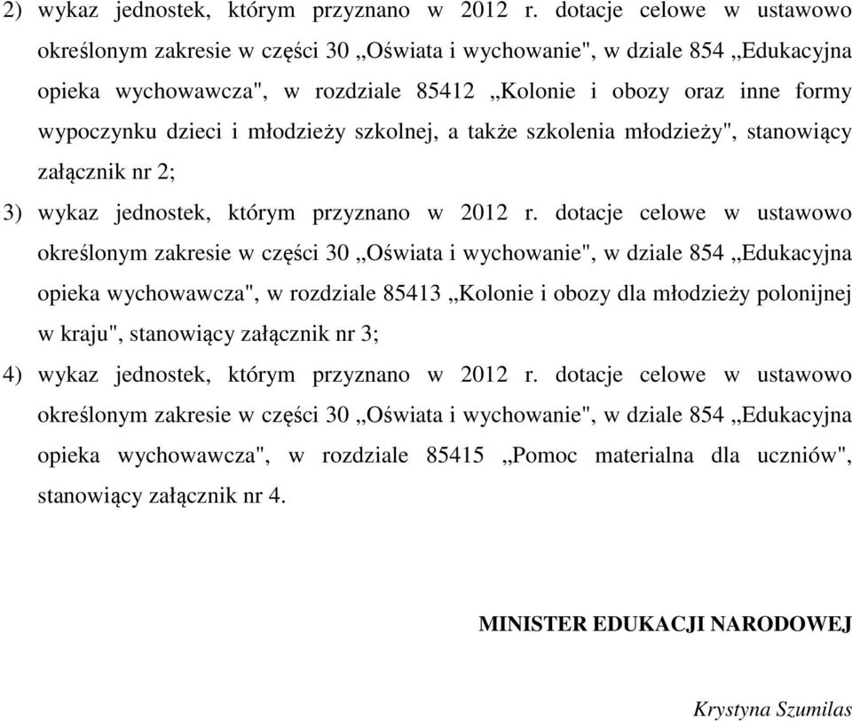 młodzieży szkolnej, a także szkolenia młodzieży", stanowiący załącznik nr 2; 3) wykaz jednostek, którym przyznano w 2012 r.