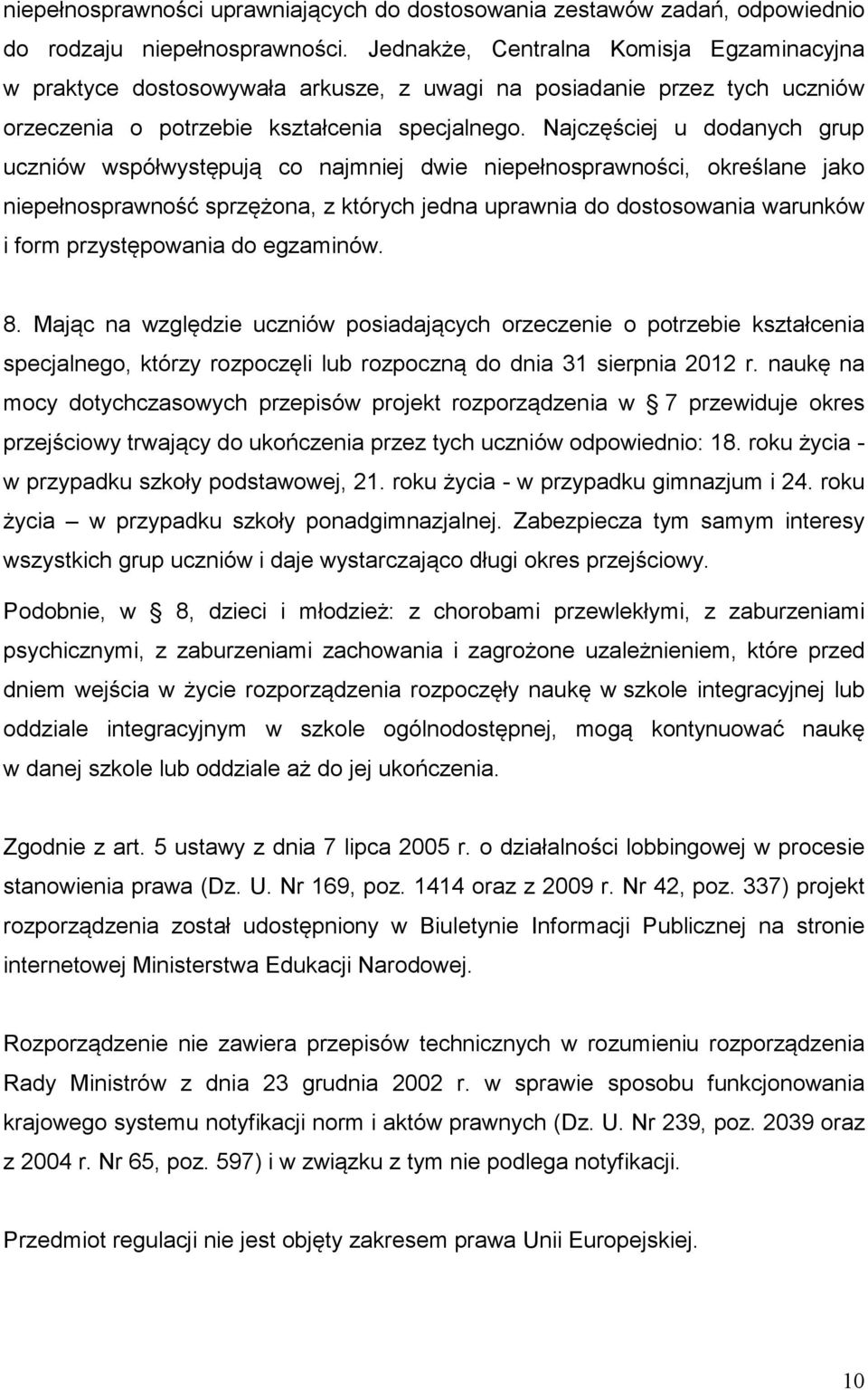 Najczęściej u dodanych grup uczniów współwystępują co najmniej dwie niepełnosprawności, określane jako niepełnosprawność sprzężona, z których jedna uprawnia do dostosowania warunków i form