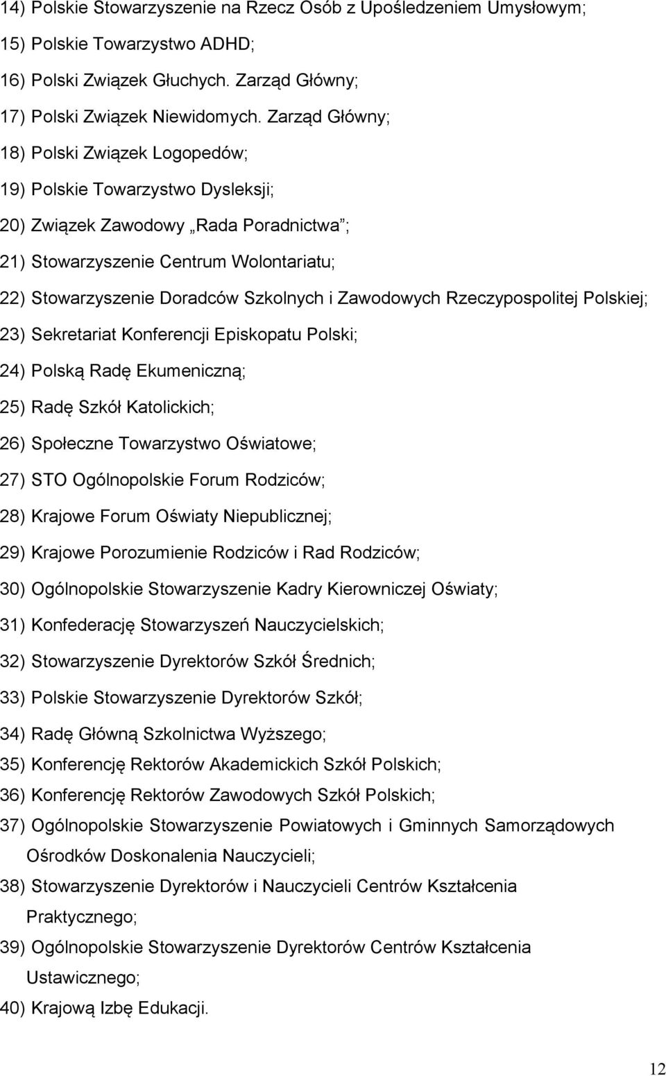 i Zawodowych Rzeczypospolitej Polskiej; 23) Sekretariat Konferencji Episkopatu Polski; 24) Polską Radę Ekumeniczną; 25) Radę Szkół Katolickich; 26) Społeczne Towarzystwo Oświatowe; 27) STO