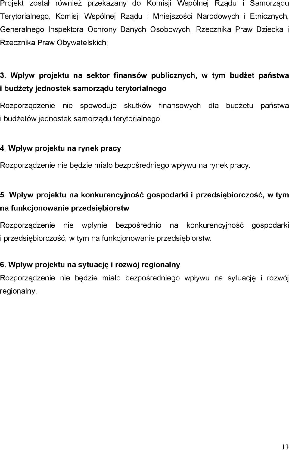 Wpływ projektu na sektor finansów publicznych, w tym budżet państwa i budżety jednostek samorządu terytorialnego Rozporządzenie nie spowoduje skutków finansowych dla budżetu państwa i budżetów