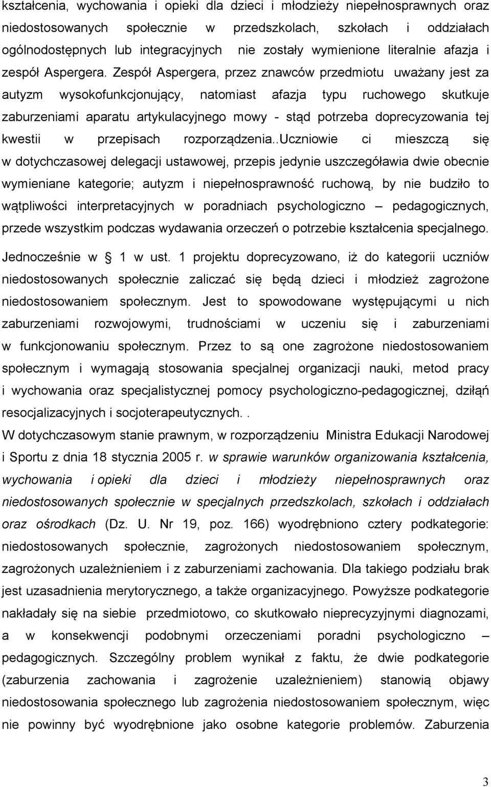 Zespół Aspergera, przez znawców przedmiotu uważany jest za autyzm wysokofunkcjonujący, natomiast afazja typu ruchowego skutkuje zaburzeniami aparatu artykulacyjnego mowy - stąd potrzeba