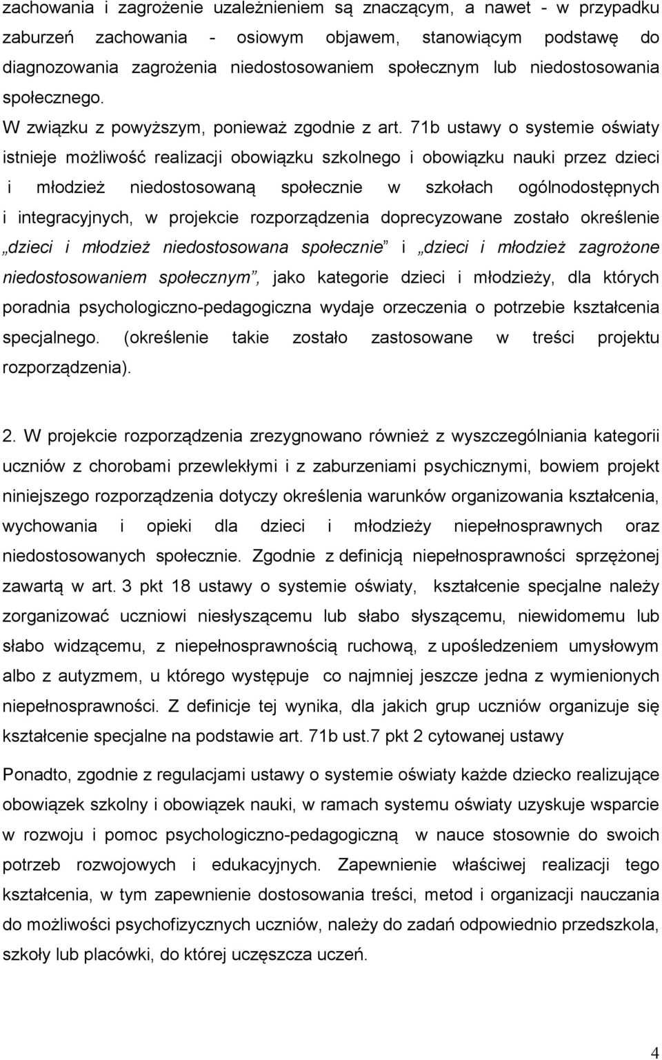 71b ustawy o systemie oświaty istnieje możliwość realizacji obowiązku szkolnego i obowiązku nauki przez dzieci i młodzież niedostosowaną społecznie w szkołach ogólnodostępnych i integracyjnych, w