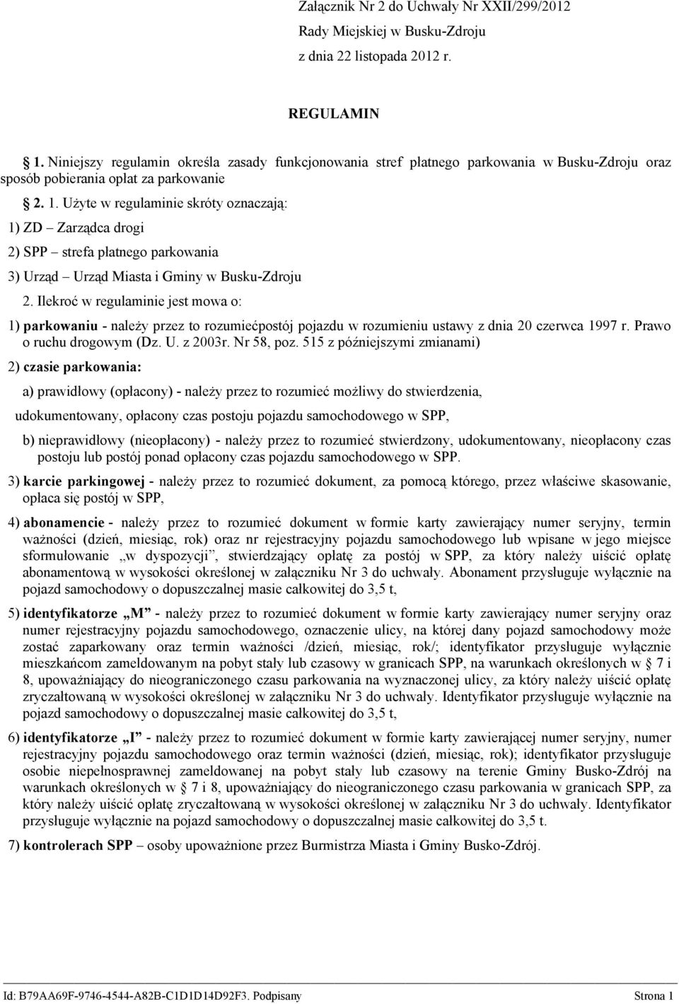 Użyte w regulaminie skróty oznaczają: 1) ZD Zarządca drogi 2) SPP strefa płatnego parkowania 3) Urząd Urząd Miasta i Gminy w Busku-Zdroju 2.