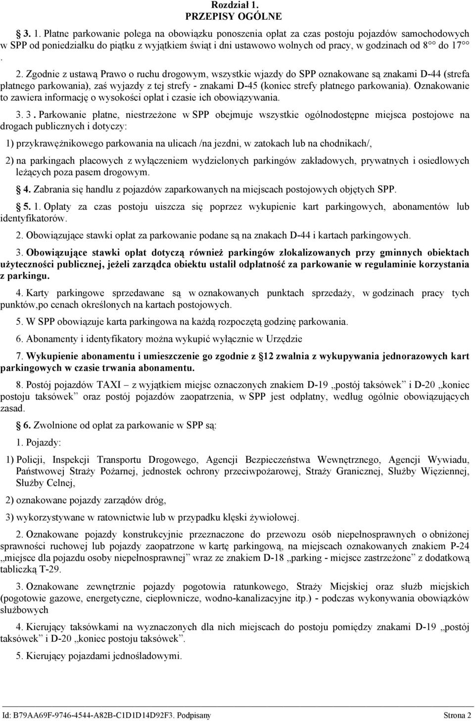 Płatne parkowanie polega na obowiązku ponoszenia opłat za czas postoju pojazdów samochodowych w SPP od poniedziałku do piątku z wyjątkiem świąt i dni ustawowo wolnych od pracy, w godzinach od 8 do 17.