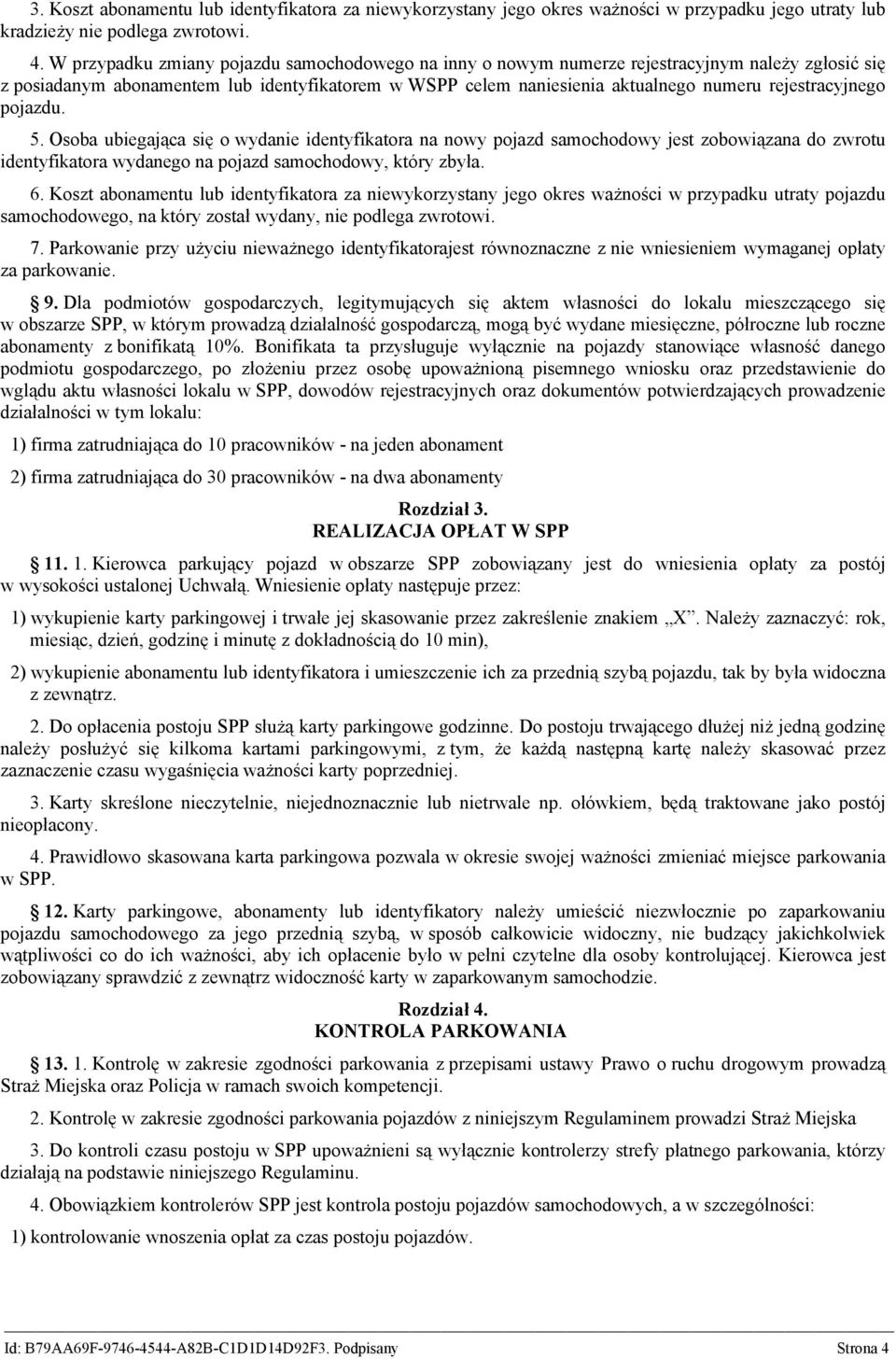 rejestracyjnego pojazdu. 5. Osoba ubiegająca się o wydanie identyfikatora na nowy pojazd samochodowy jest zobowiązana do zwrotu identyfikatora wydanego na pojazd samochodowy, który zbyła. 6.
