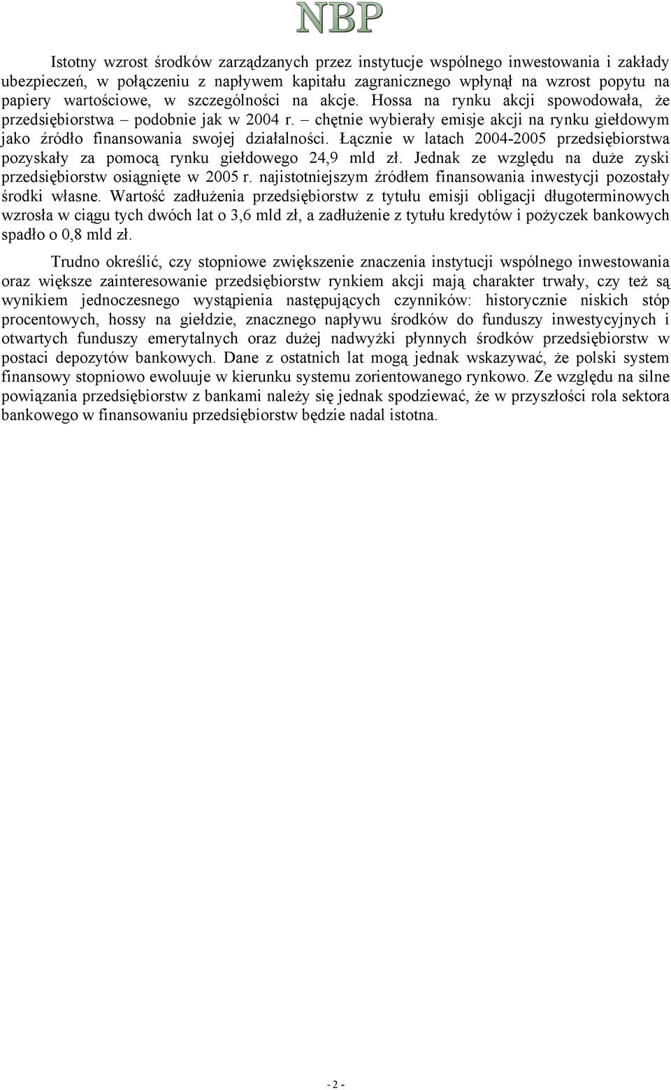 Łącznie w latach 2004-2005 przedsiębiorstwa pozyskały za pomocą rynku giełdowego 24,9 mld zł. Jednak ze względu na duże zyski przedsiębiorstw osiągnięte w 2005 r.