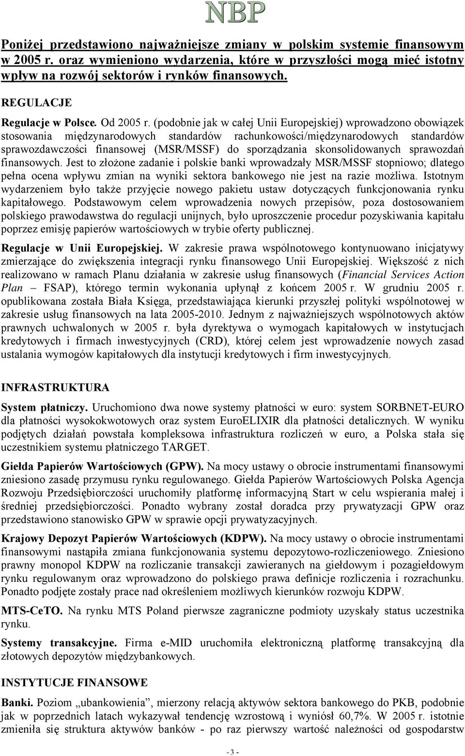 (podobnie jak w całej Unii Europejskiej) wprowadzono obowiązek stosowania międzynarodowych standardów rachunkowości/międzynarodowych standardów sprawozdawczości finansowej (MSR/MSSF) do sporządzania