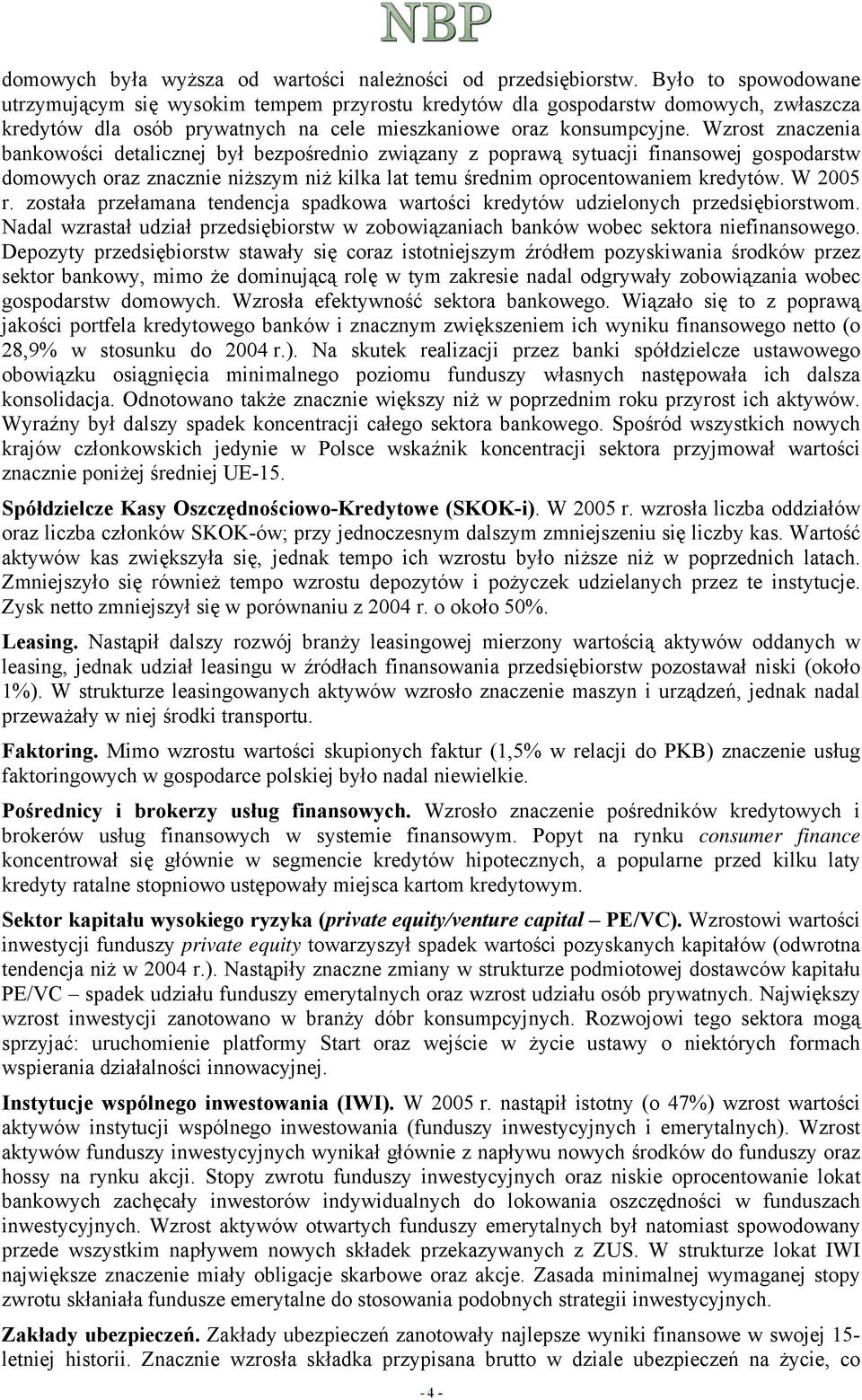 Wzrost znaczenia bankowości detalicznej był bezpośrednio związany z poprawą sytuacji finansowej gospodarstw domowych oraz znacznie niższym niż kilka lat temu średnim oprocentowaniem kredytów.