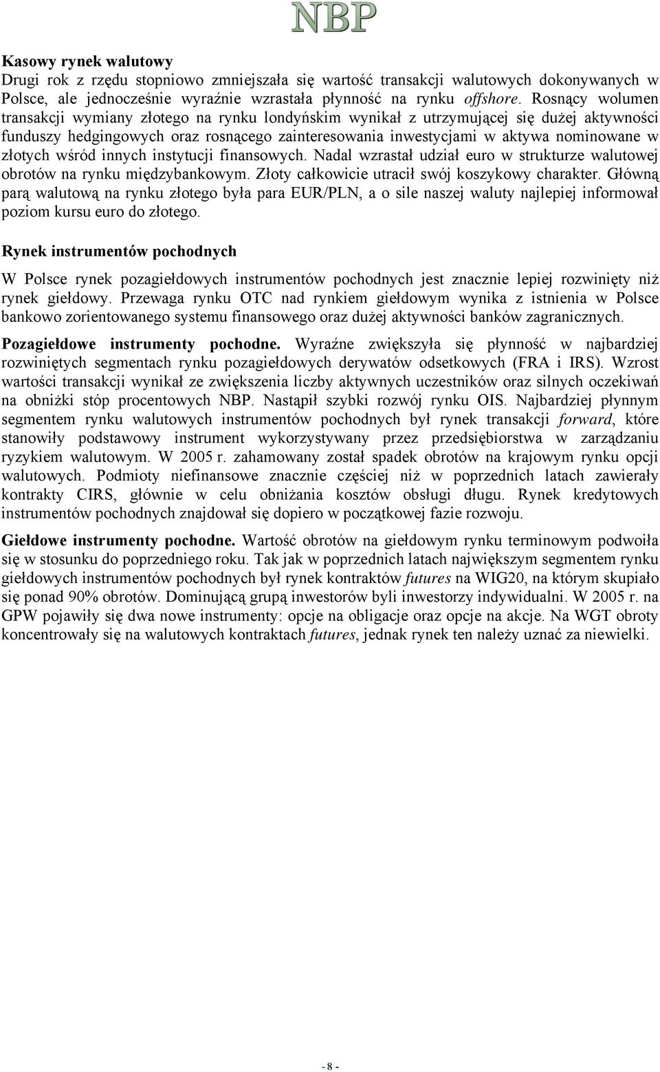 złotych wśród innych instytucji finansowych. Nadal wzrastał udział euro w strukturze walutowej obrotów na rynku międzybankowym. Złoty całkowicie utracił swój koszykowy charakter.