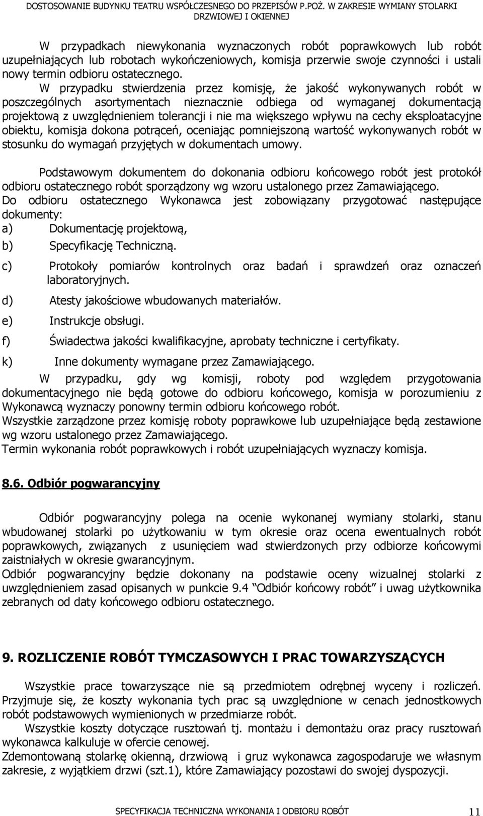większego wpływu na cechy eksploatacyjne obiektu, komisja dokona potrąceń, oceniając pomniejszoną wartość wykonywanych robót w stosunku do wymagań przyjętych w dokumentach umowy.