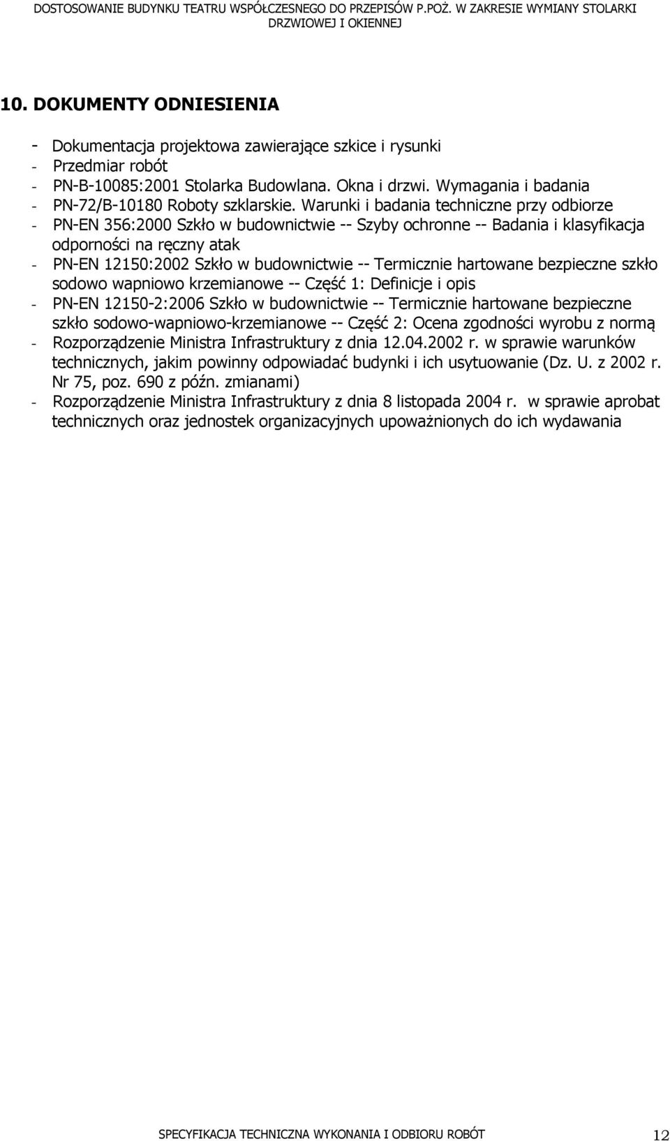 Warunki i badania techniczne przy odbiorze - PN-EN 356:2000 Szkło w budownictwie -- Szyby ochronne -- Badania i klasyfikacja odporności na ręczny atak - PN-EN 12150:2002 Szkło w budownictwie --
