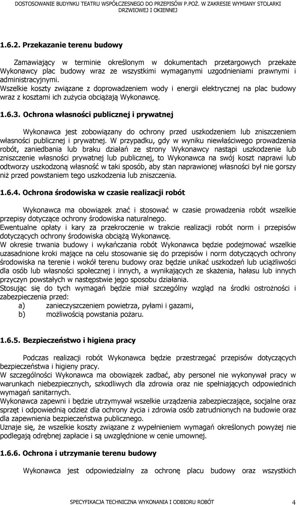 Ochrona własności publicznej i prywatnej Wykonawca jest zobowiązany do ochrony przed uszkodzeniem lub zniszczeniem własności publicznej i prywatnej.