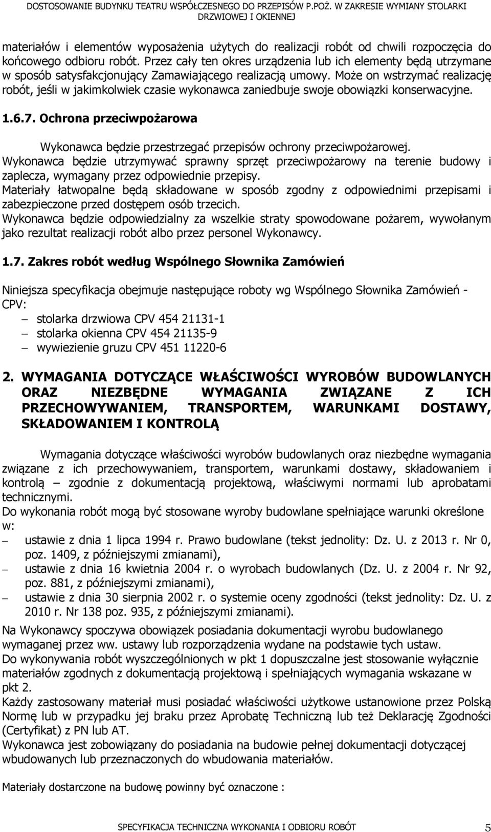 Może on wstrzymać realizację robót, jeśli w jakimkolwiek czasie wykonawca zaniedbuje swoje obowiązki konserwacyjne. 1.6.7.