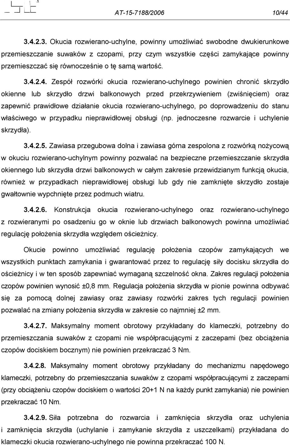 Okucia rozwierano-uchylne, powinny umożliwiać swobodne dwukierunkowe przemieszczanie suwaków z czopami, przy czym wszystkie części zamykające powinny przemieszczać się równocześnie o tę samą wartość.