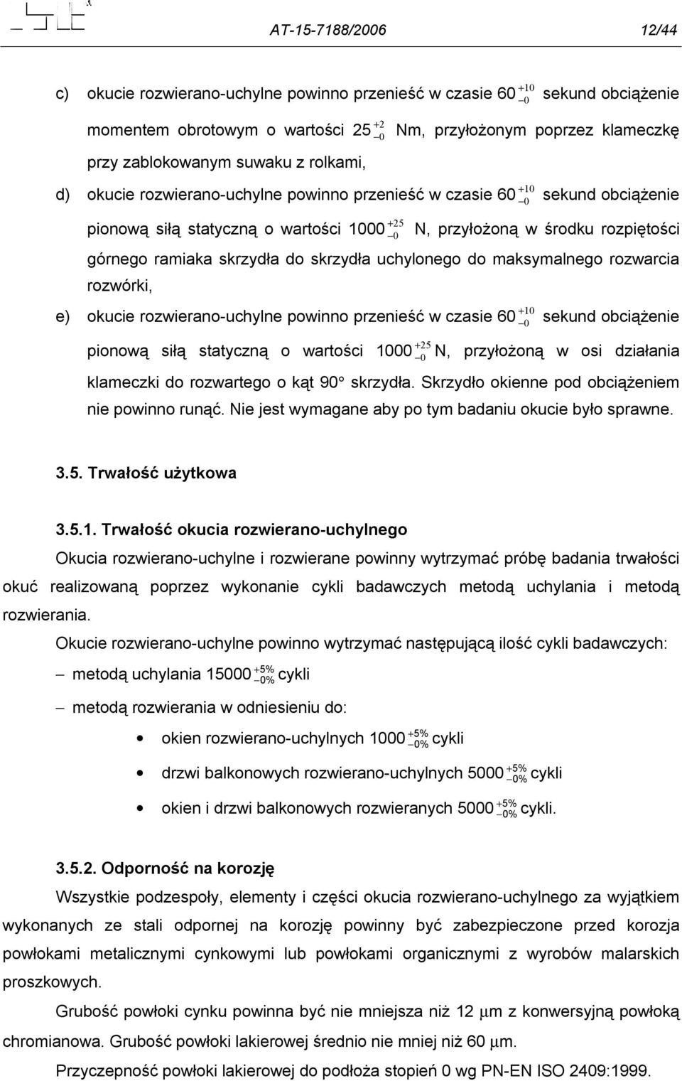 skrzydła do skrzydła uchylonego do maksymalnego rozwarcia rozwórki, + e) okucie rozwierano-uchylne powinno przenieść w czasie 60 10 0 sekund obciążenie + pionową siłą statyczną o wartości 1000 25 0