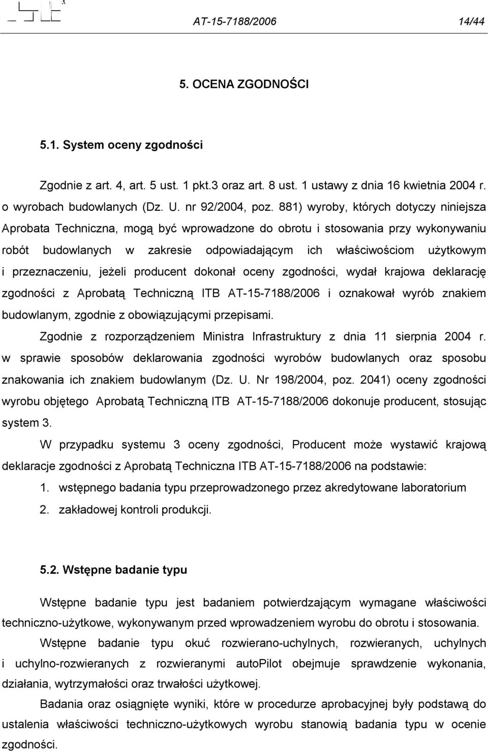 881) wyroby, których dotyczy niniejsza Aprobata Techniczna, mogą być wprowadzone do obrotu i stosowania przy wykonywaniu robót budowlanych w zakresie odpowiadającym ich właściwościom użytkowym i