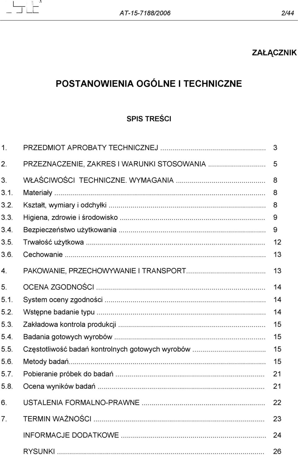 .. 13 4. PAKOWANIE, PRZECHOWYWANIE I TRANSPORT... 13 5. OCENA ZGODNOŚCI... 14 5.1. System oceny zgodności... 14 5.2. Wstępne badanie typu... 14 5.3. Zakładowa kontrola produkcji... 15 5.4. Badania gotowych wyrobów.