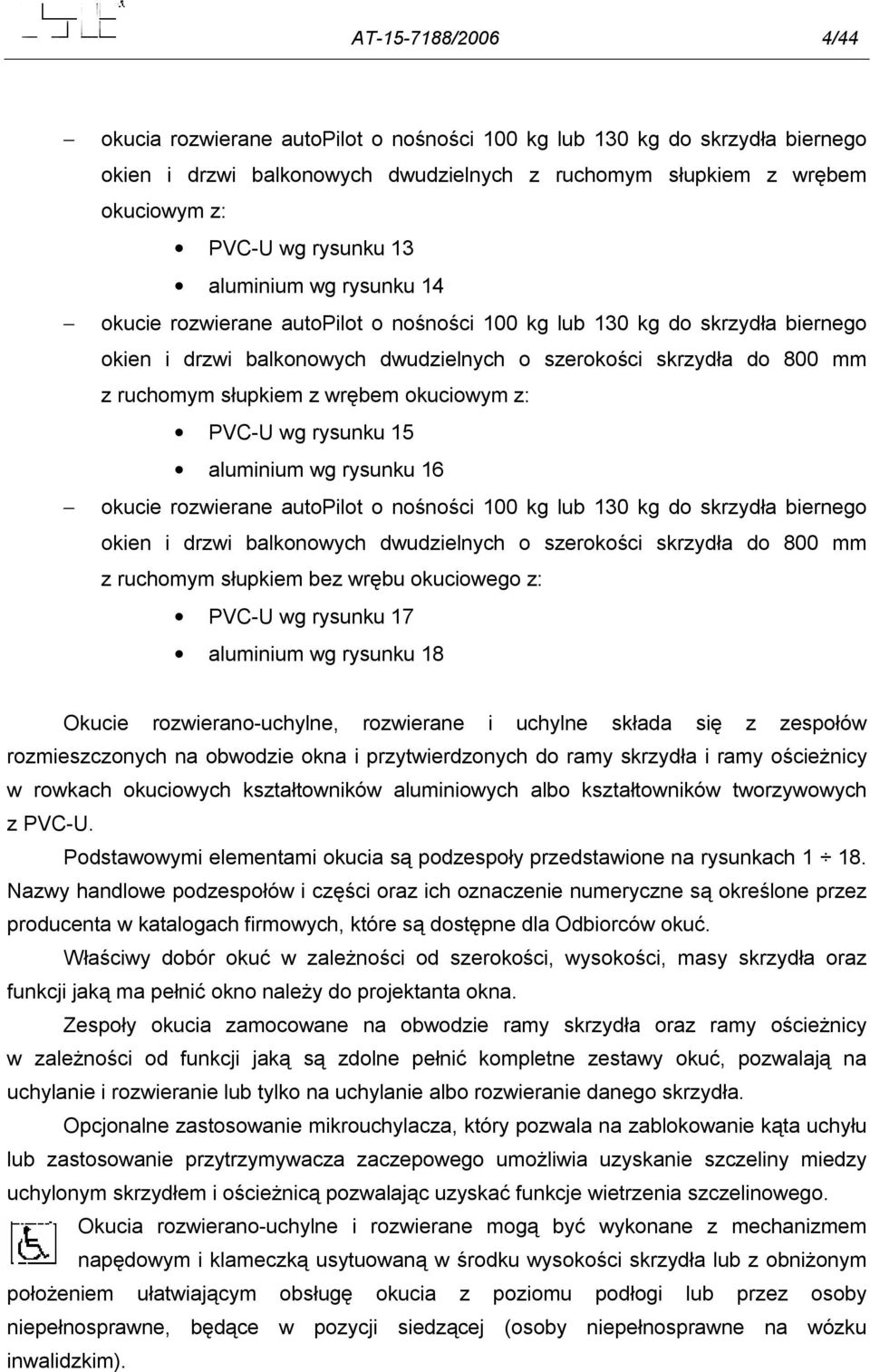 wrębem okuciowym z: PVC-U wg rysunku 15 aluminium wg rysunku 16 okucie rozwierane autopilot o nośności 100 kg lub 130 kg do skrzydła biernego okien i drzwi balkonowych dwudzielnych o szerokości