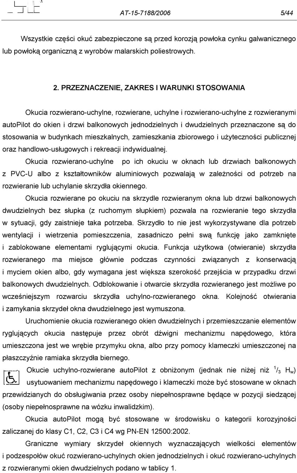 przeznaczone są do stosowania w budynkach mieszkalnych, zamieszkania zbiorowego i użyteczności publicznej oraz handlowo-usługowych i rekreacji indywidualnej.