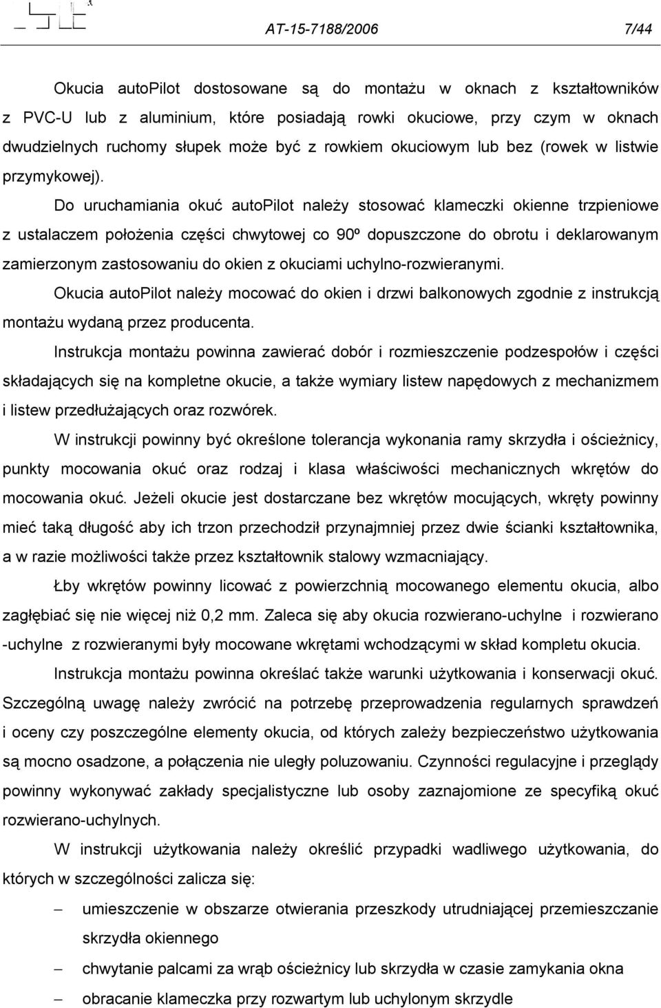 Do uruchamiania okuć autopilot należy stosować klameczki okienne trzpieniowe z ustalaczem położenia części chwytowej co 90º dopuszczone do obrotu i deklarowanym zamierzonym zastosowaniu do okien z