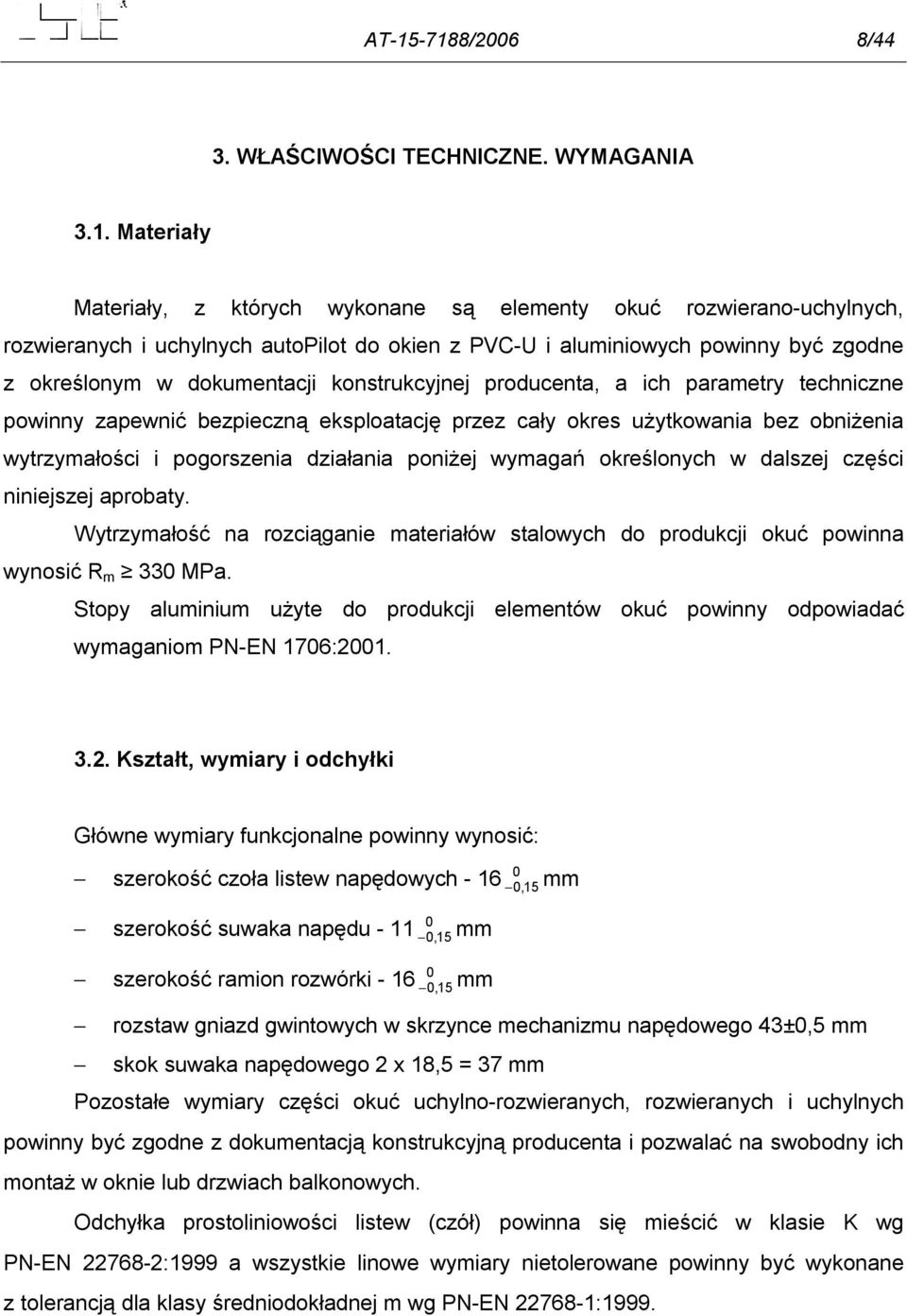 wytrzymałości i pogorszenia działania poniżej wymagań określonych w dalszej części niniejszej aprobaty. Wytrzymałość na rozciąganie materiałów stalowych do produkcji okuć powinna wynosić R m 330 MPa.