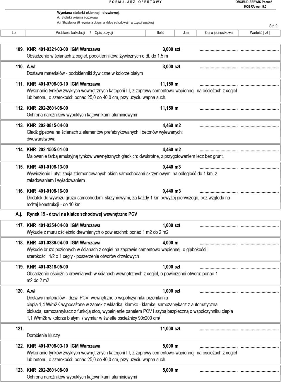 KNR 401-0708-03-10 IGM Warszawa 11,150 m...... 112. KNR 202-2601-08-00 11,150 m...... Ochrona naroŝników wypukłych kątownikami aluminiowymi 113. KNR 202-0815-04-00 4,460 m2...... 114.