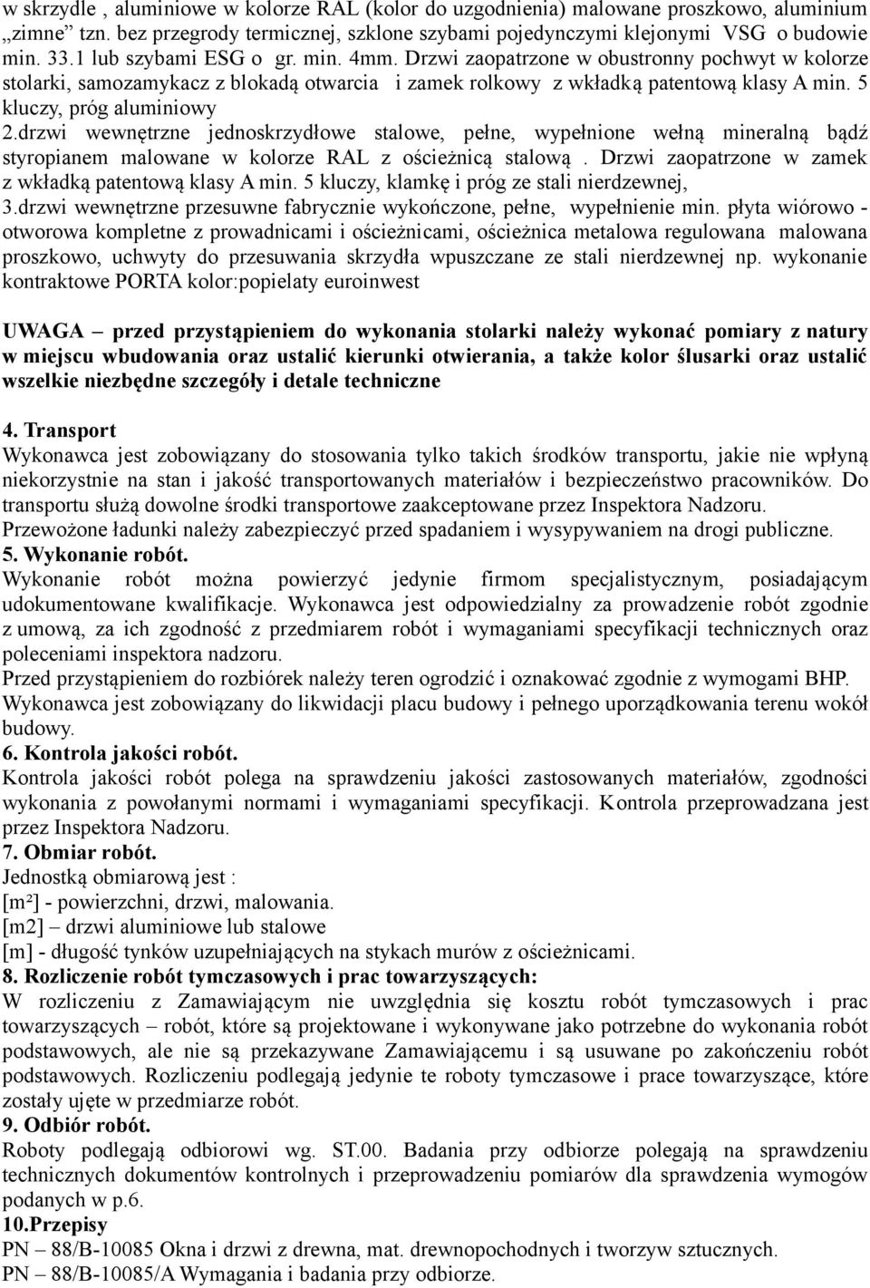 5 kluczy, próg aluminiowy 2.drzwi wewnętrzne jednoskrzydłowe stalowe, pełne, wypełnione wełną mineralną bądź styropianem malowane w kolorze RAL z ościeżnicą stalową.