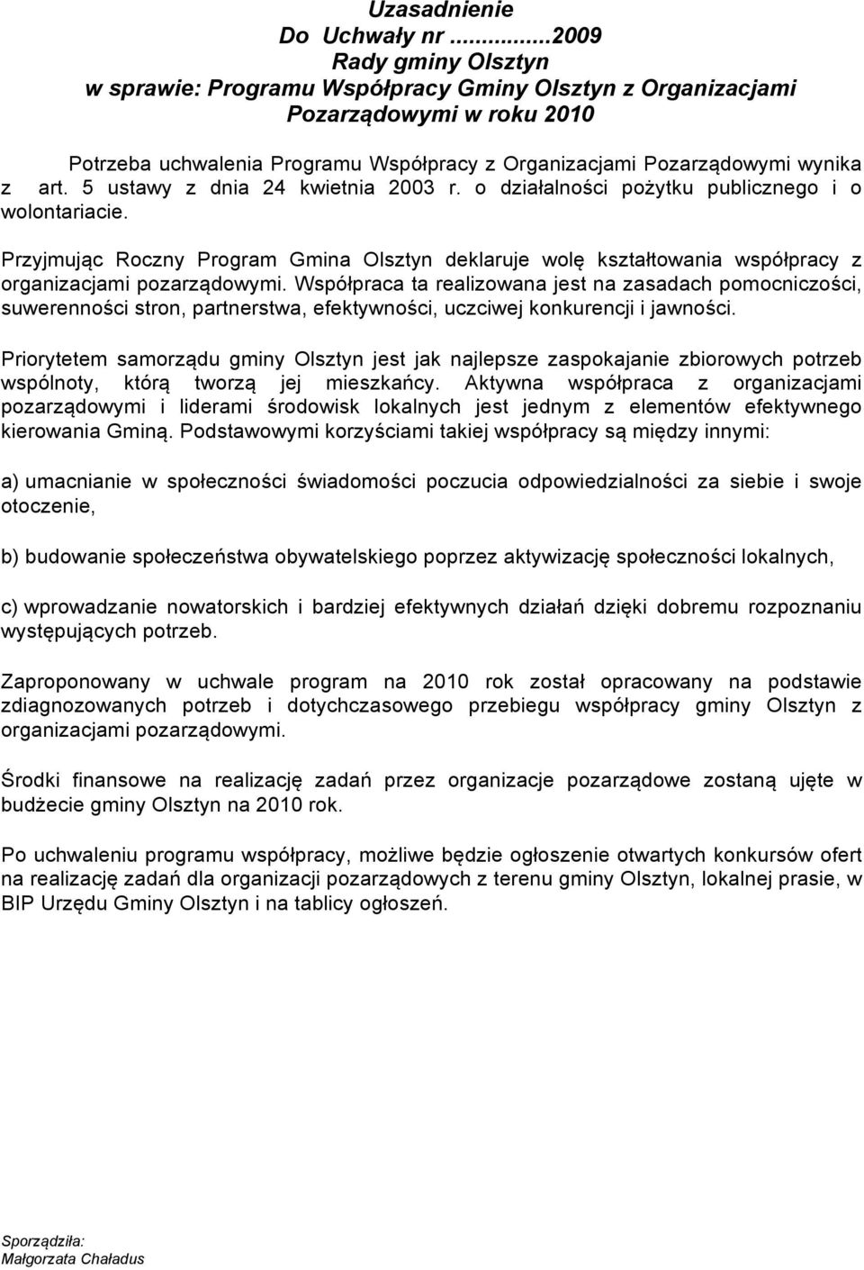 5 ustawy z dnia 24 kwietnia 2003 r. o działalności pożytku publicznego i o wolontariacie. Przyjmując Roczny Program Gmina Olsztyn deklaruje wolę kształtowania współpracy z organizacjami pozarządowymi.