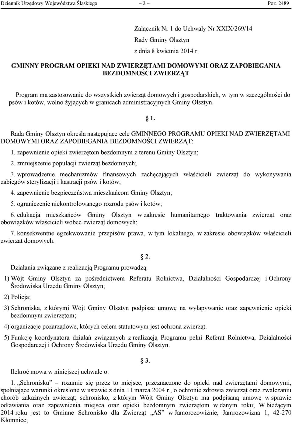 wolno żyjących w granicach administracyjnych Gminy Olsztyn. Rada Gminy Olsztyn określa następujące cele GMINNEGO PROGRAMU OPIEKI NAD ZWIERZĘTAMI DOMOWYMI ORAZ ZAPOBIEGANIA BEZDOMNOŚCI ZWIERZĄT: 1.