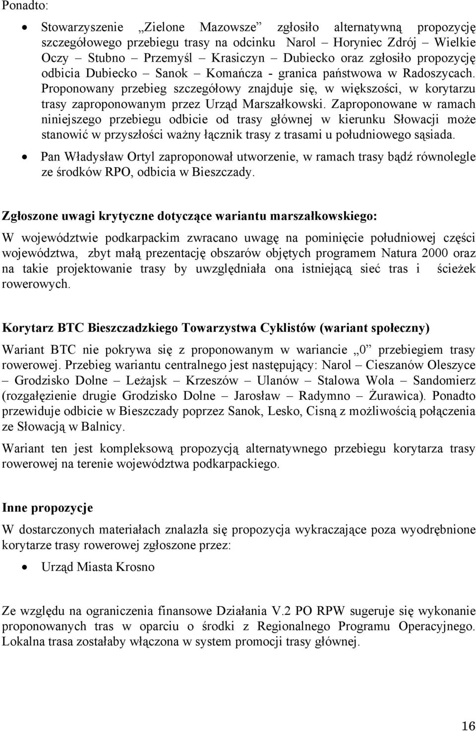 Zaproponowane w ramach niniejszego przebiegu odbicie od trasy głównej w kierunku Słowacji może stanowić w przyszłości ważny łącznik trasy z trasami u południowego sąsiada.
