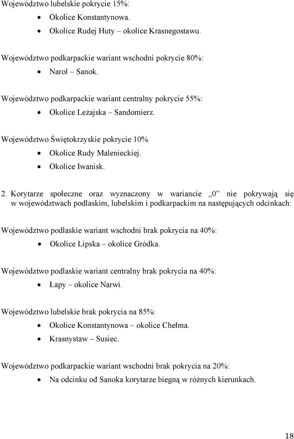 Korytarze społeczne oraz wyznaczony w wariancie 0 nie pokrywają się w województwach podlaskim, lubelskim i podkarpackim na następujących odcinkach: Województwo podlaskie wariant wschodni brak