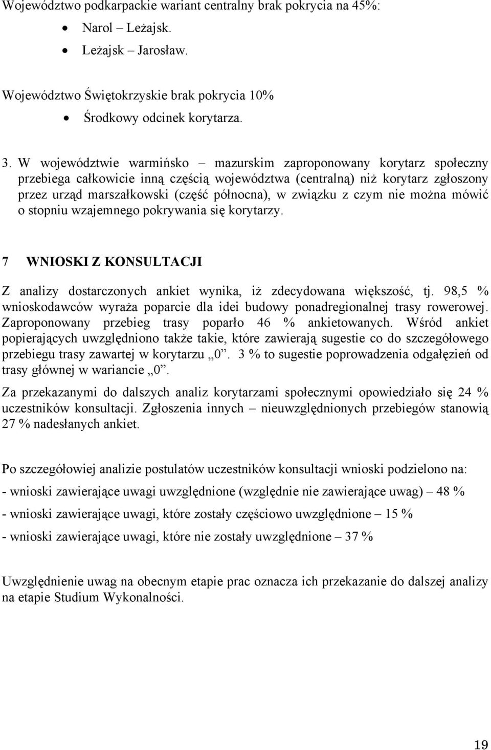 związku z czym nie można mówić o stopniu wzajemnego pokrywania się korytarzy. 7 WNIOSKI Z KONSULTACJI Z analizy dostarczonych ankiet wynika, iż zdecydowana większość, tj.