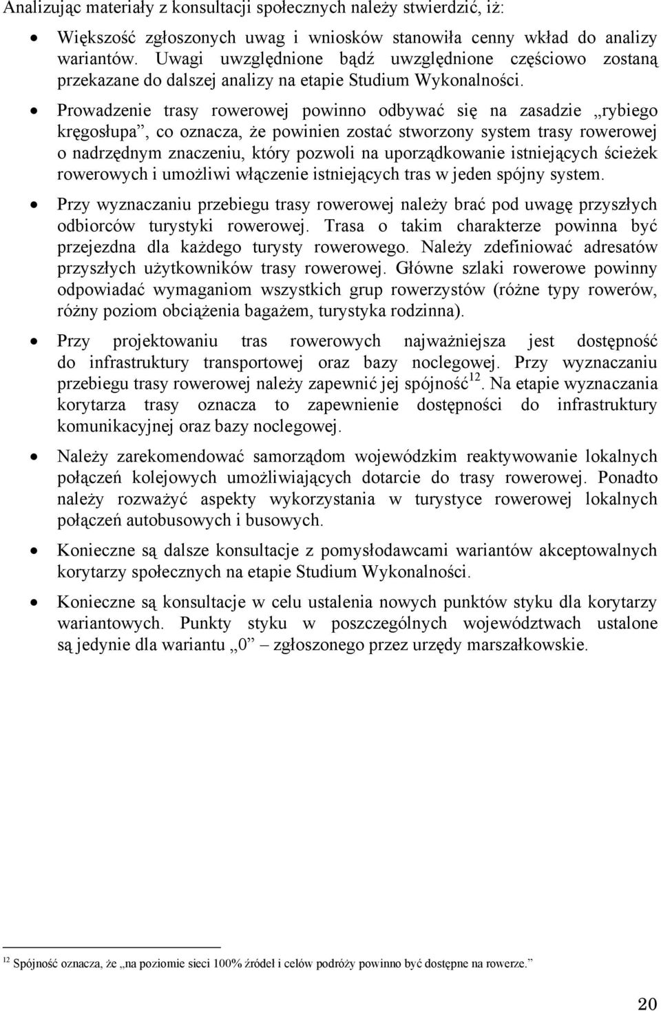 Prowadzenie trasy rowerowej powinno odbywać się na zasadzie rybiego kręgosłupa, co oznacza, że powinien zostać stworzony system trasy rowerowej o nadrzędnym znaczeniu, który pozwoli na uporządkowanie