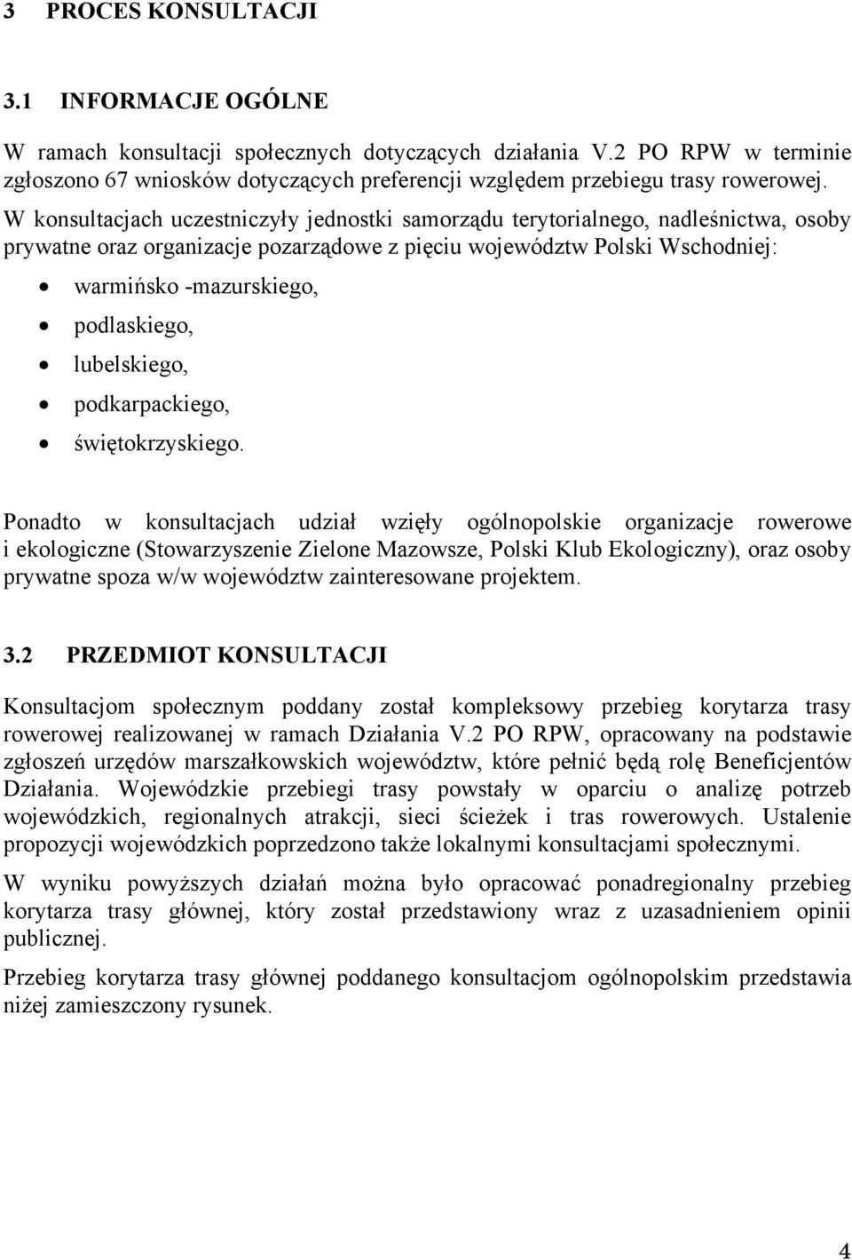 W konsultacjach uczestniczyły jednostki samorządu terytorialnego, nadleśnictwa, osoby prywatne oraz organizacje pozarządowe z pięciu województw Polski Wschodniej: warmińsko -mazurskiego, podlaskiego,